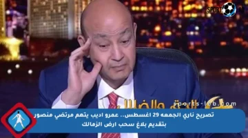 تصريح ناري الجمعة 29 أغسطس.. عمرو أديب يتهم مرتضى منصور بتقديم بلاغ سحب أرض الزمالك